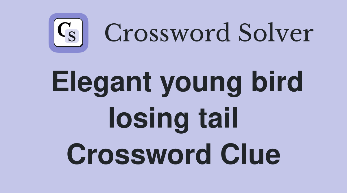 Elegant young bird losing tail Crossword Clue
