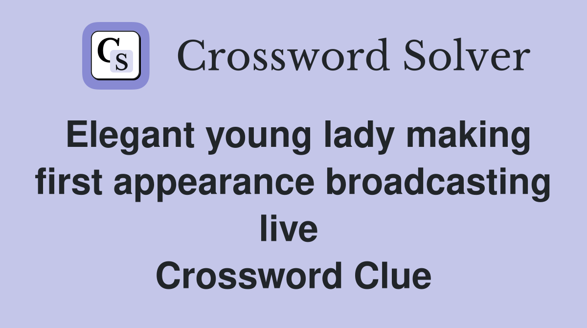 Elegant young lady making first appearance broadcasting live  Crossword Clue