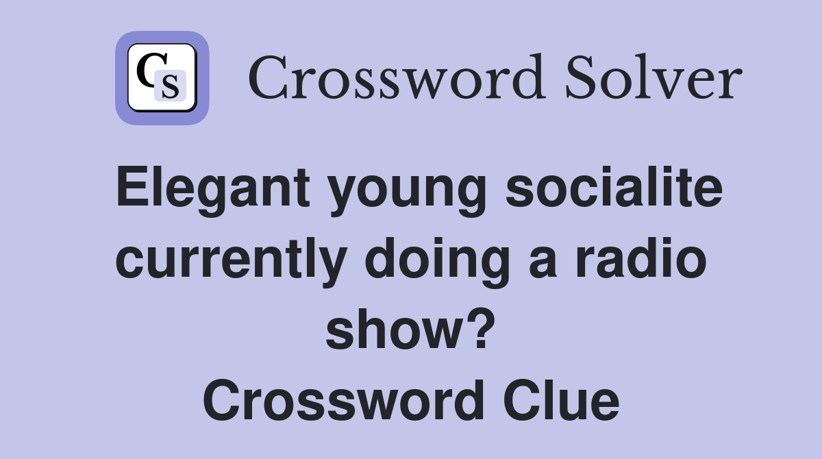 Elegant young socialite currently doing a radio show? Crossword Clue