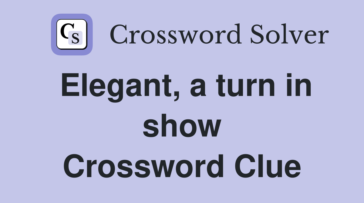 Elegant, a turn in show Crossword Clue