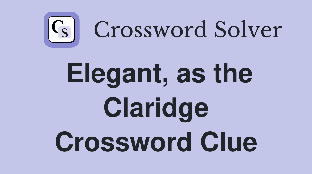 Elegant, as the Claridge Crossword Clue