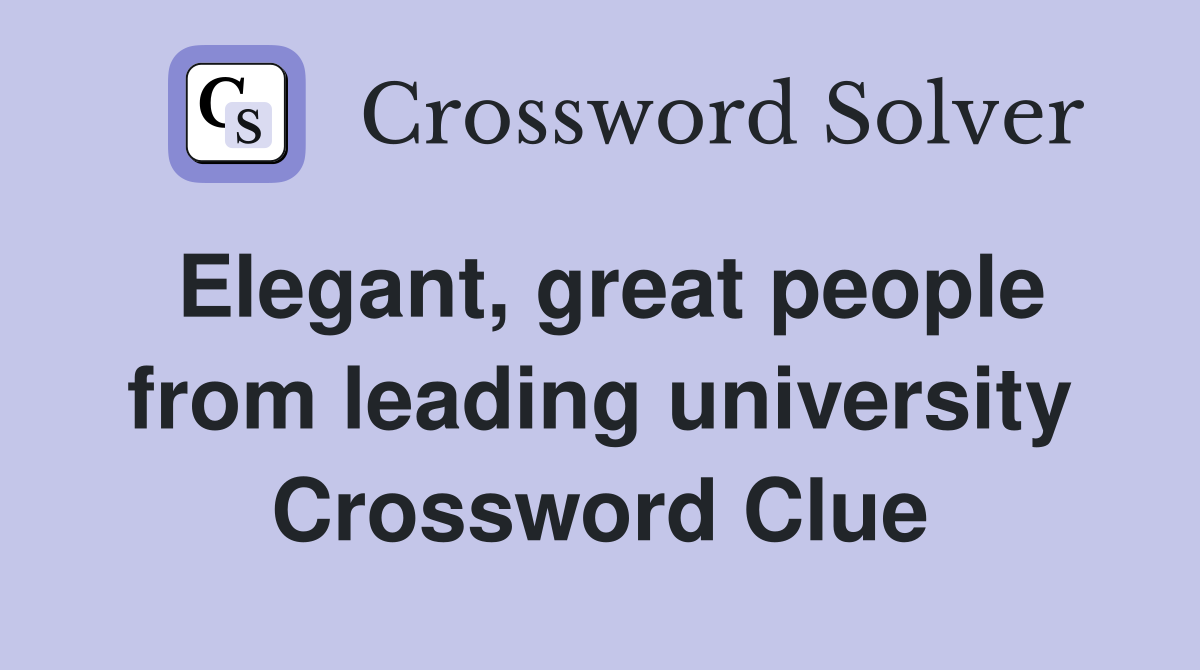 Elegant, great people from leading university Crossword Clue