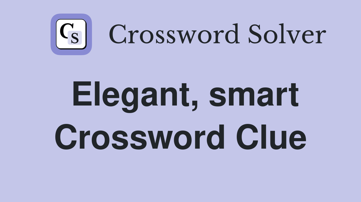 Elegant, smart Crossword Clue