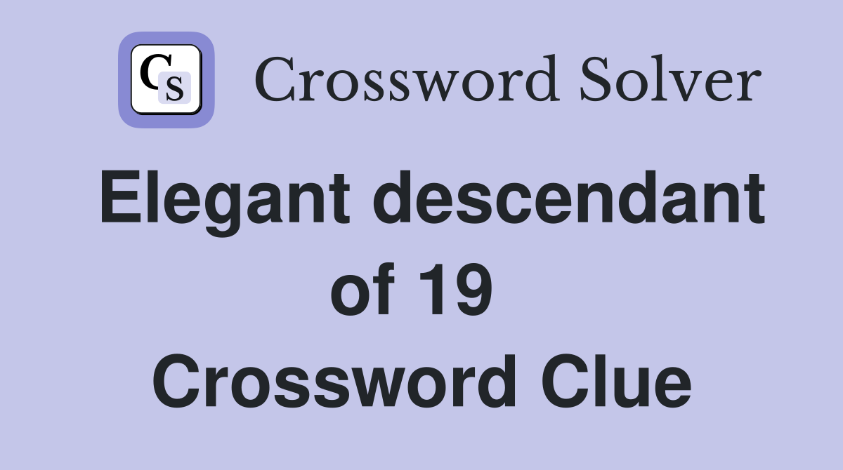 Elegant descendant of 19  Crossword Clue