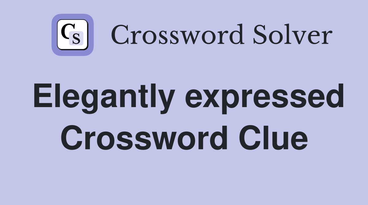 Elegantly expressed Crossword Clue