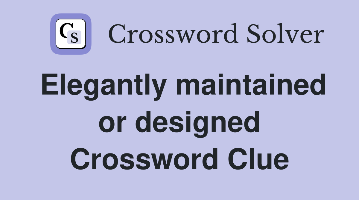 Elegantly maintained or designed Crossword Clue