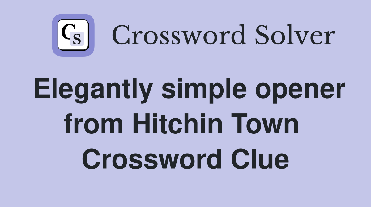 Elegantly simple opener from Hitchin Town  Crossword Clue