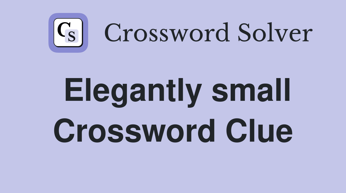 Elegantly small Crossword Clue