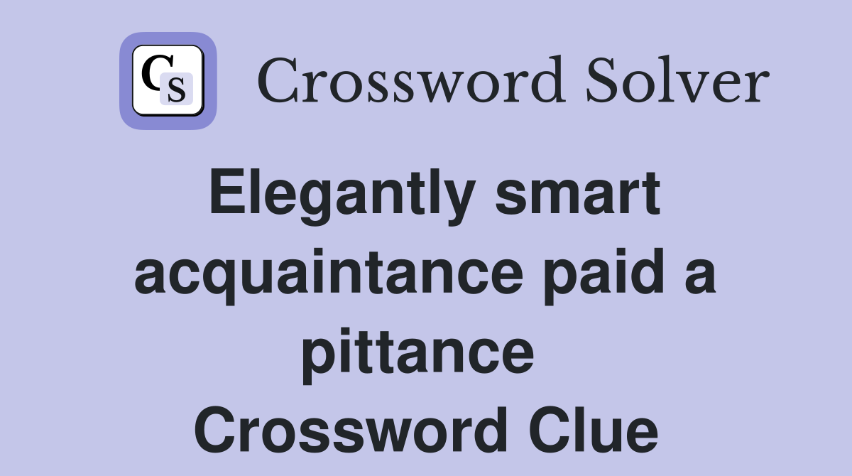 Elegantly smart acquaintance paid a pittance  Crossword Clue