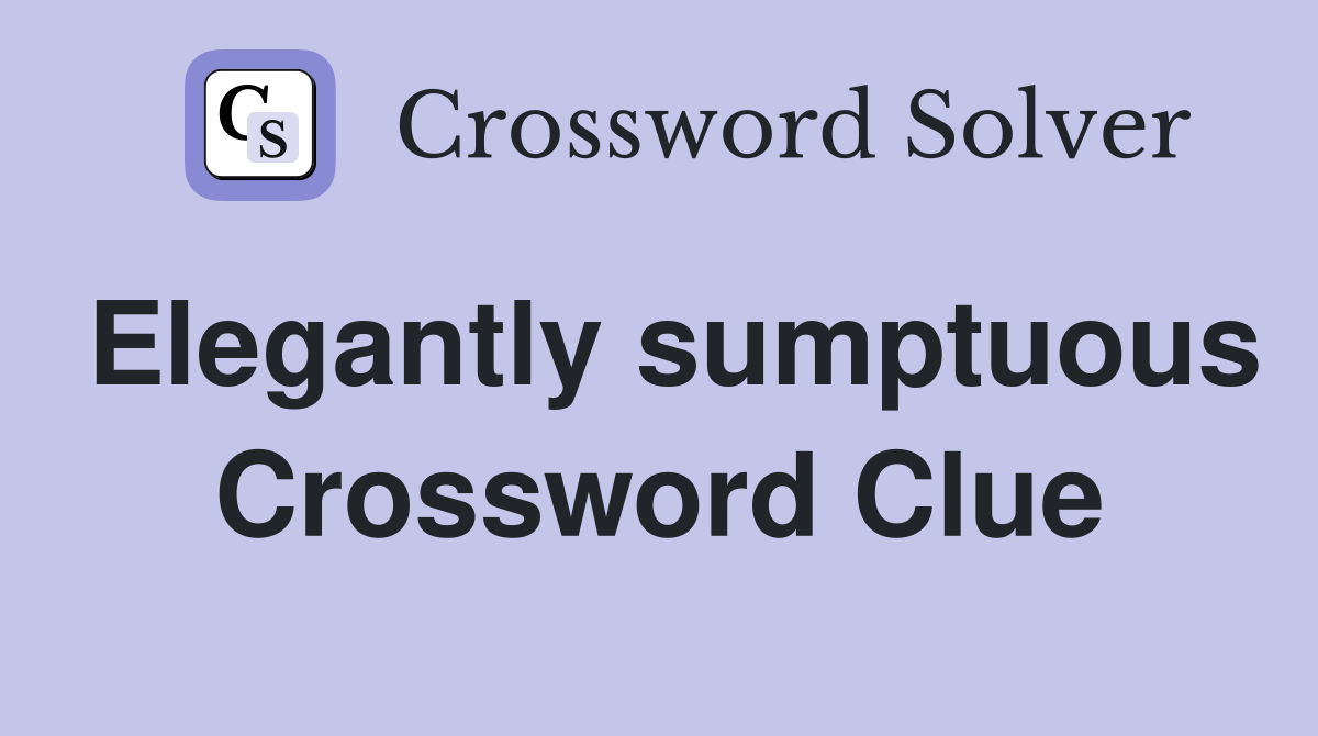 Elegantly sumptuous Crossword Clue