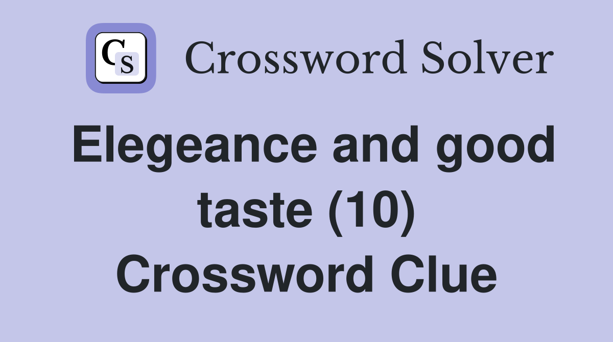 Elegeance and good taste (10) Crossword Clue