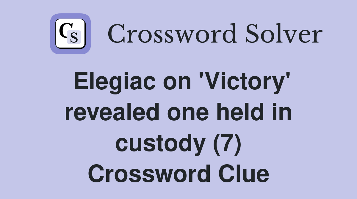 Elegiac on 'Victory' revealed one held in custody (7) Crossword Clue
