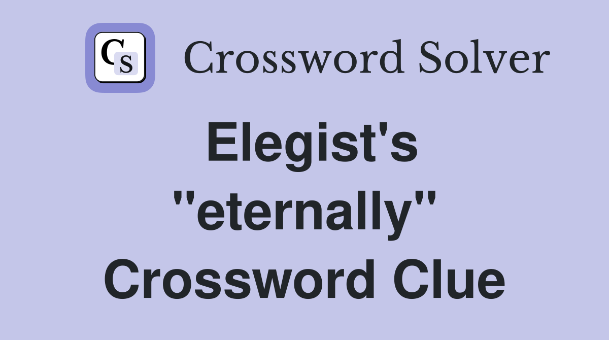Elegist's "eternally" Crossword Clue