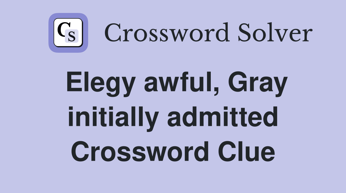 Elegy awful, Gray initially admitted Crossword Clue