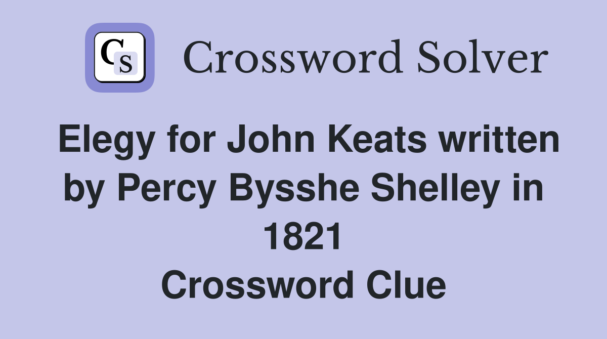 Elegy for John Keats written by Percy Bysshe Shelley in 1821 Crossword Clue
