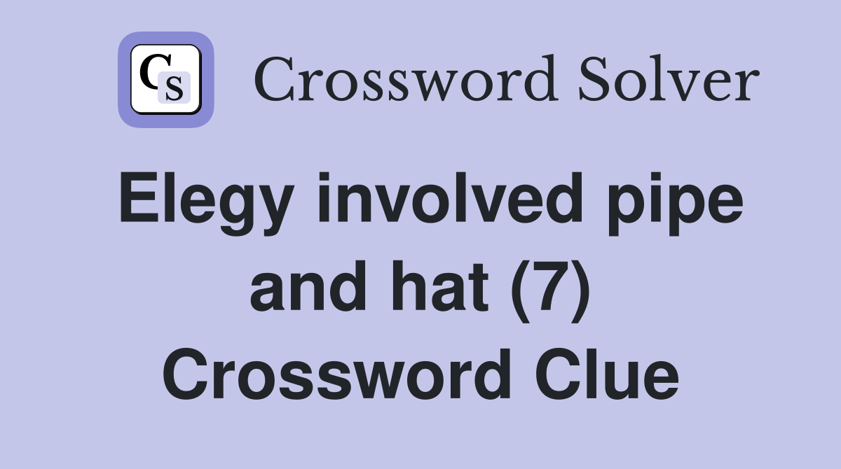 Elegy involved pipe and hat (7) Crossword Clue