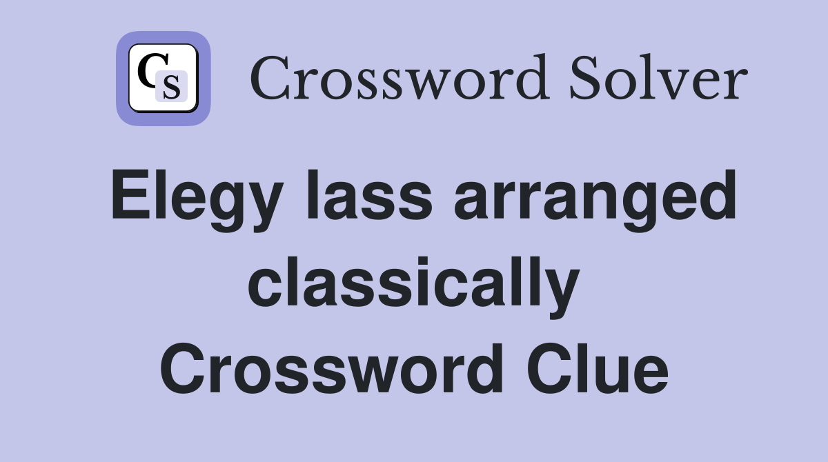 Elegy lass arranged classically Crossword Clue