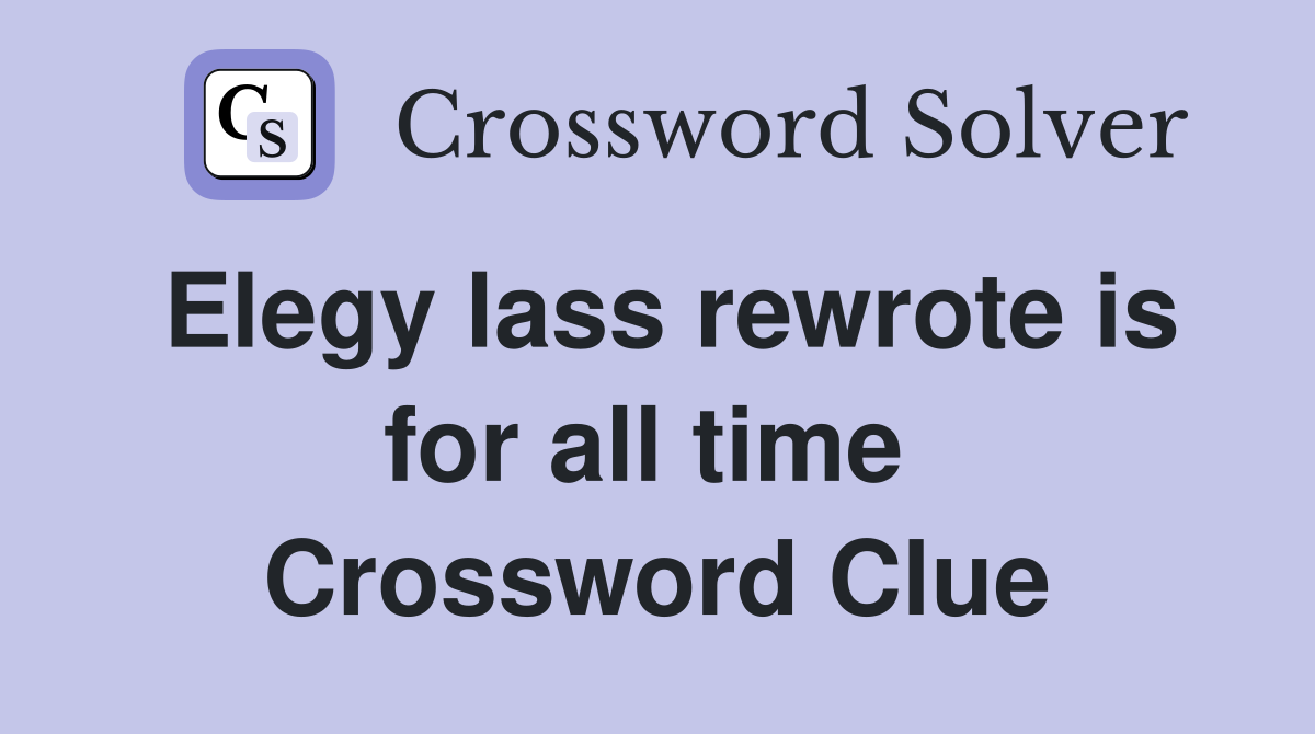 Elegy lass rewrote is for all time  Crossword Clue