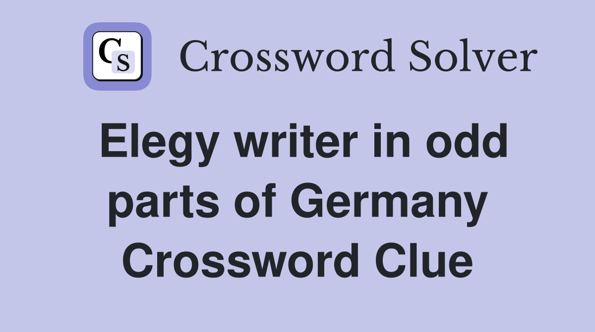 Elegy writer in odd parts of Germany Crossword Clue
