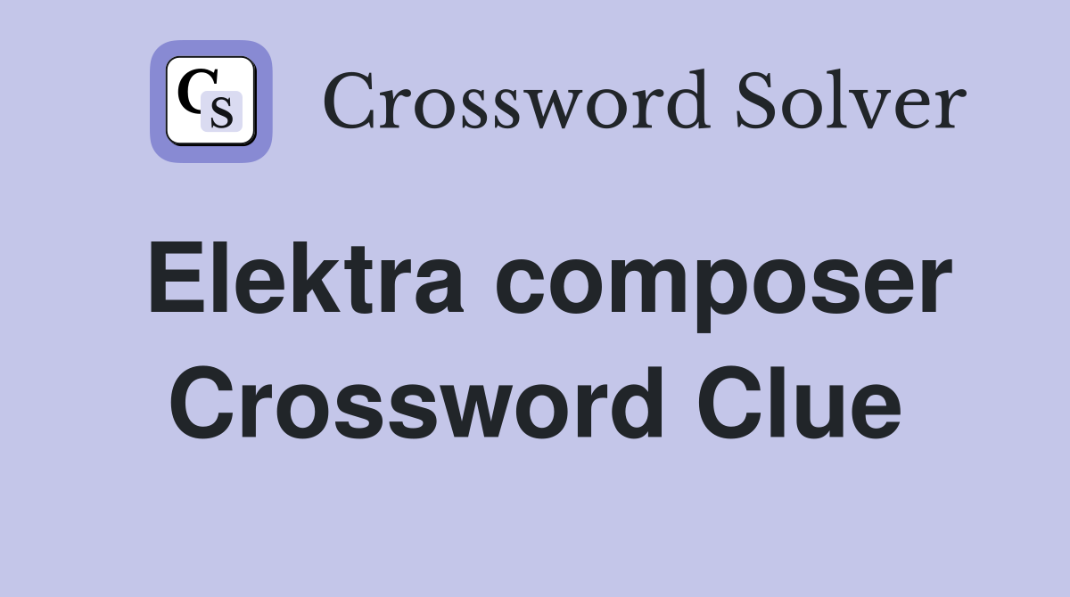 Elektra composer Crossword Clue
