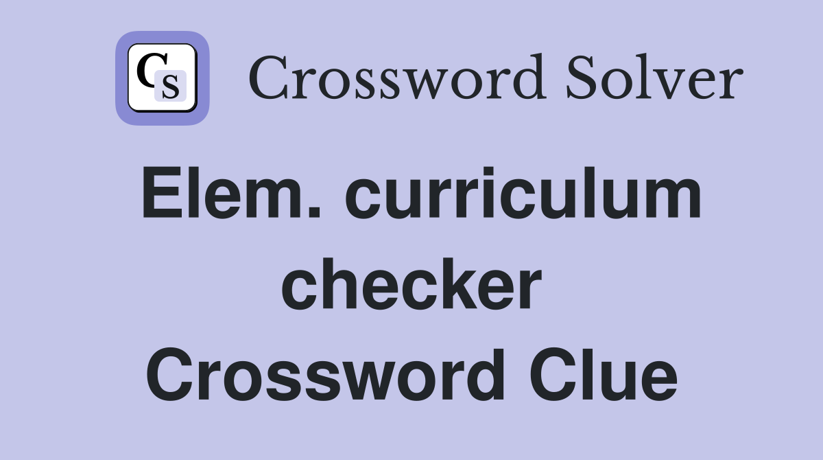 Elem. curriculum checker Crossword Clue
