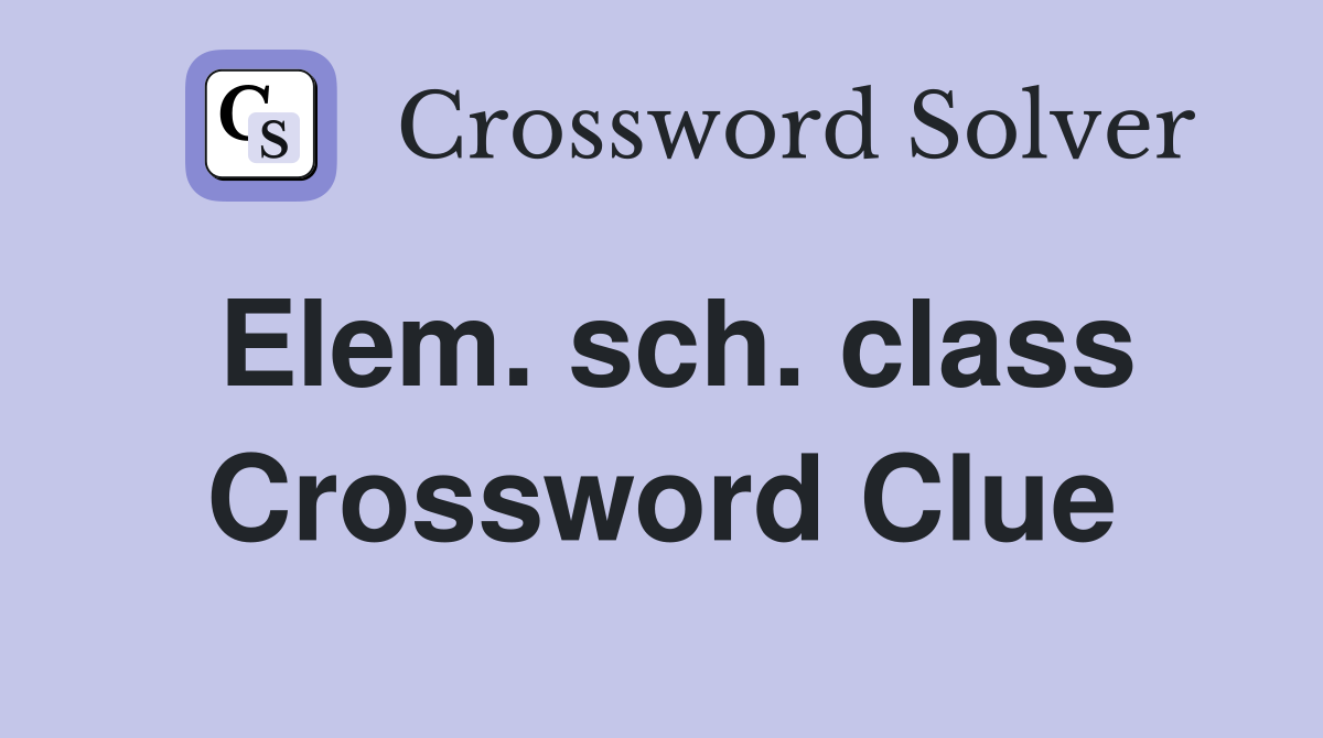 Elem. sch. class Crossword Clue