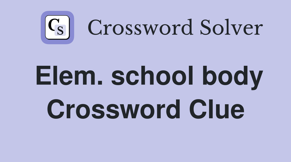 Elem. school body Crossword Clue