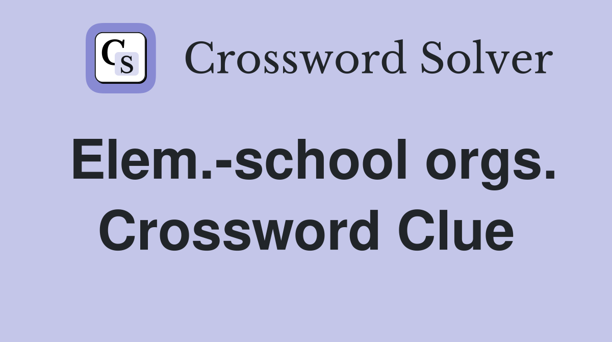 Elem.-school orgs. Crossword Clue