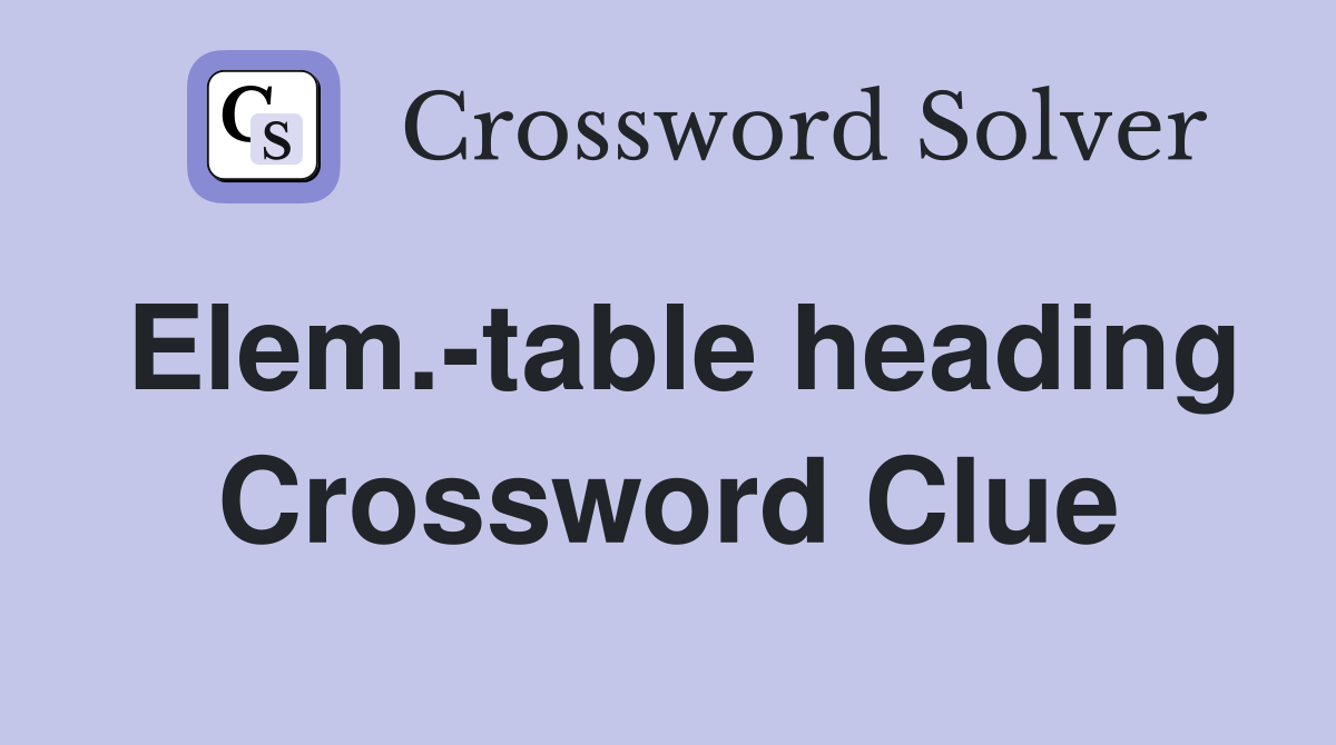 Elem.-table heading Crossword Clue