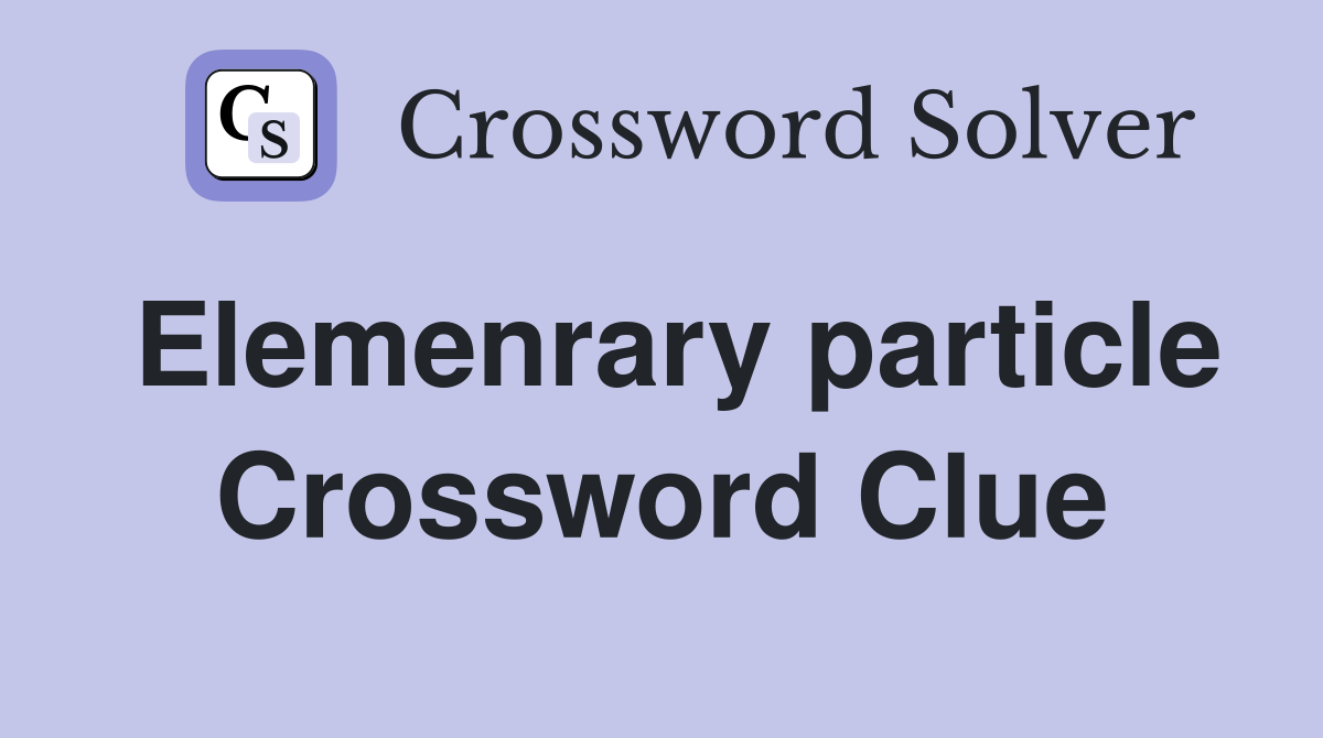 Elemenrary particle Crossword Clue