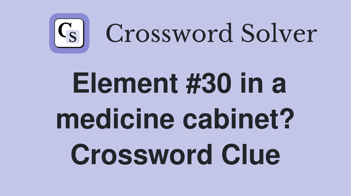 Element #30 in a medicine cabinet? Crossword Clue