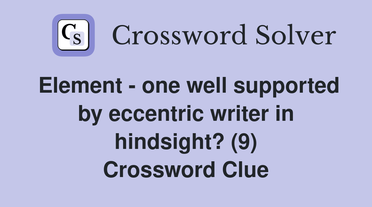 Element - one well supported by eccentric writer in hindsight? (9) Crossword Clue