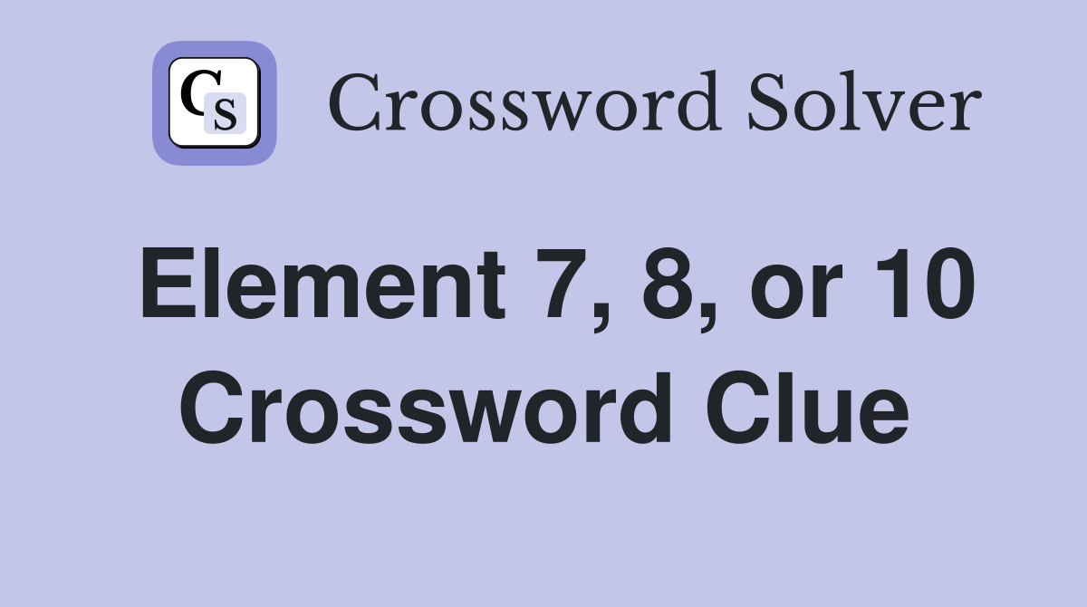 Element 7, 8, or 10 Crossword Clue