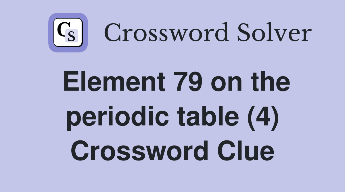 Element 79 on the periodic table (4) Crossword Clue
