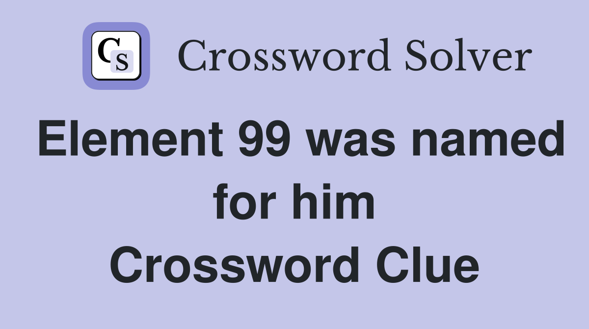 Element 99 was named for him Crossword Clue