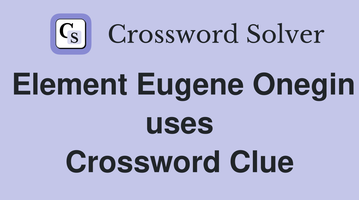 Element Eugene Onegin uses Crossword Clue