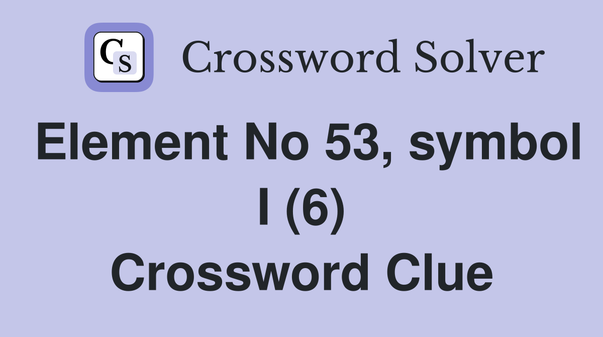 Element No 53, symbol I (6) Crossword Clue