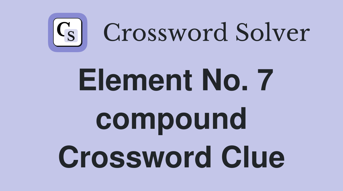 Element No. 7 compound Crossword Clue