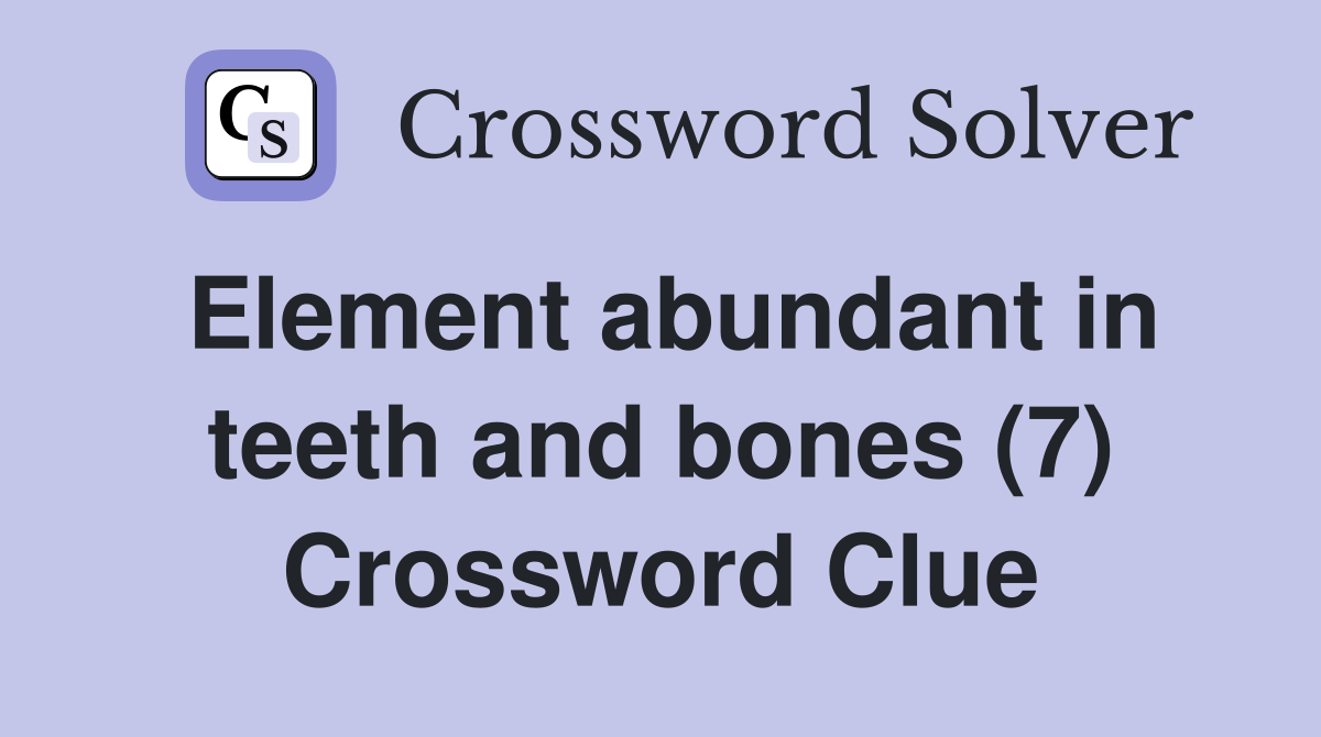 Element abundant in teeth and bones (7) Crossword Clue