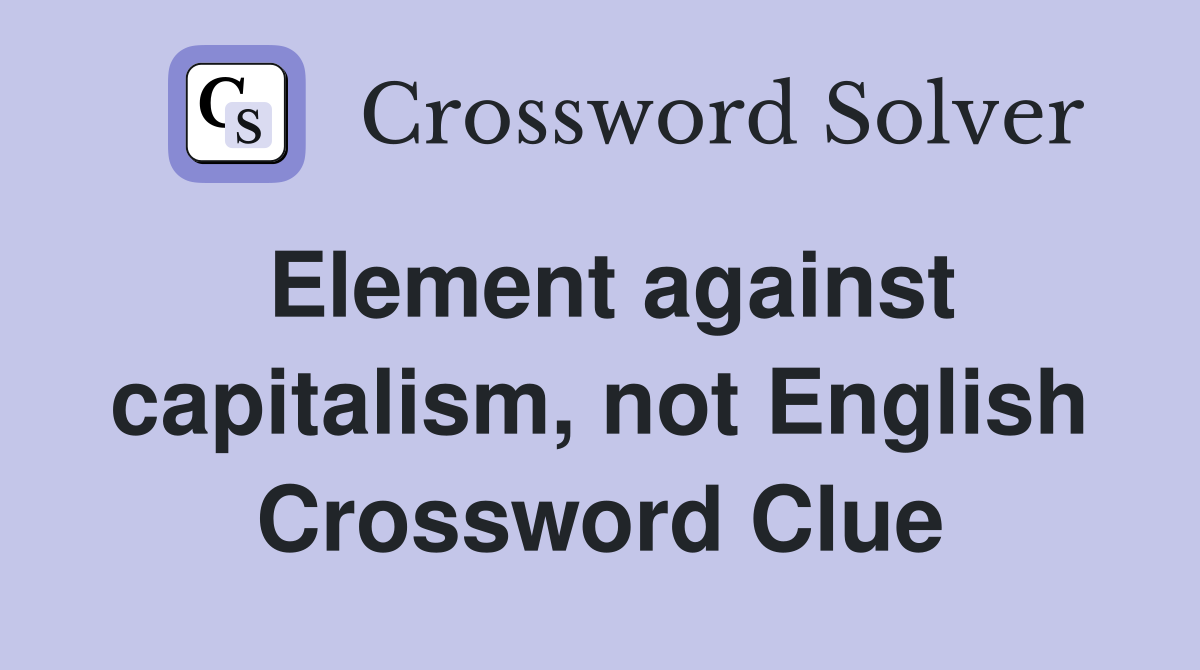 Element against capitalism, not English Crossword Clue