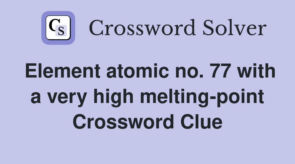 Element atomic no. 77 with a very high melting-point Crossword Clue