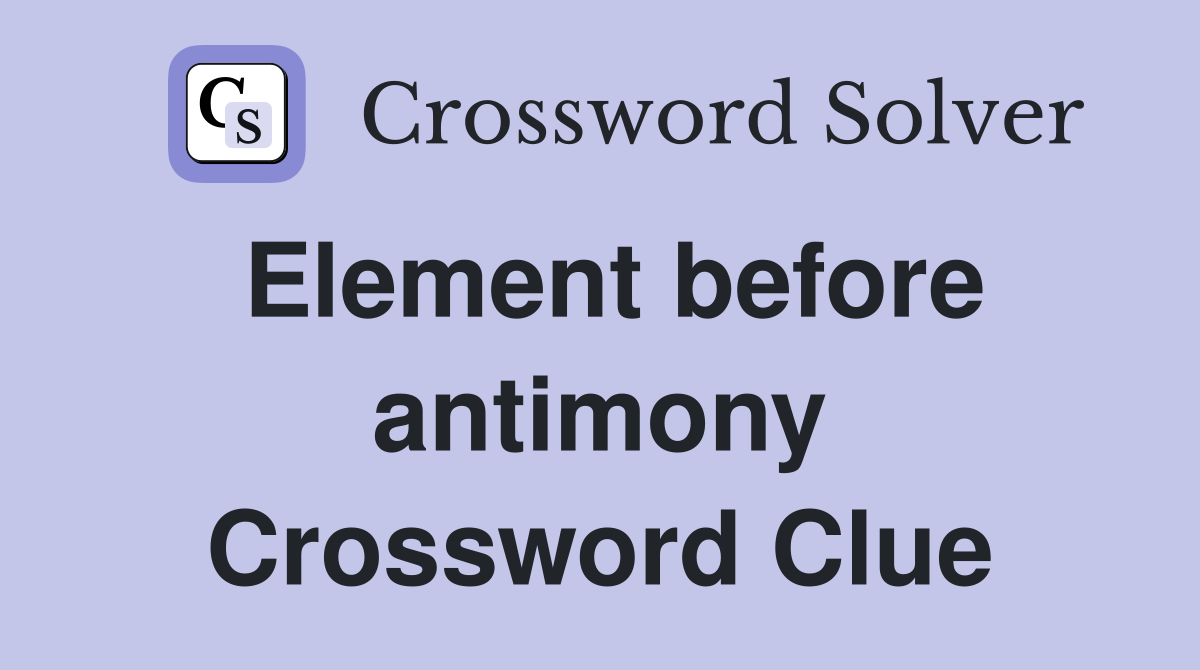 Element before antimony Crossword Clue