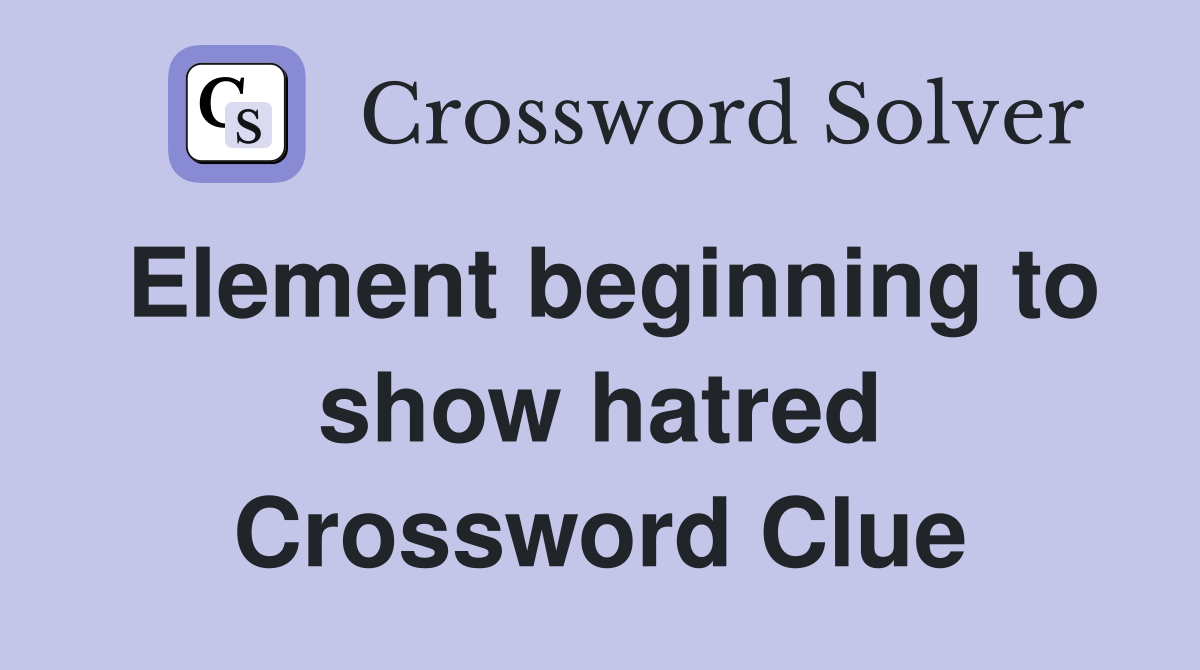 Element beginning to show hatred Crossword Clue