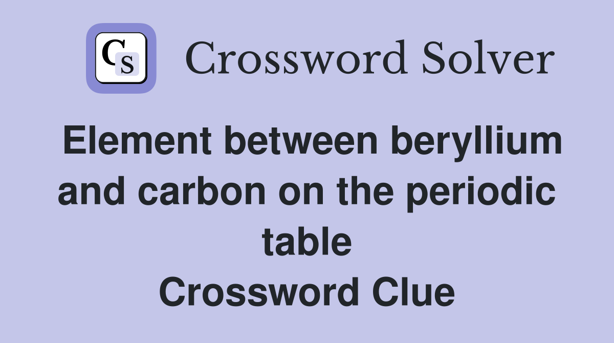 Element between beryllium and carbon on the periodic table Crossword Clue