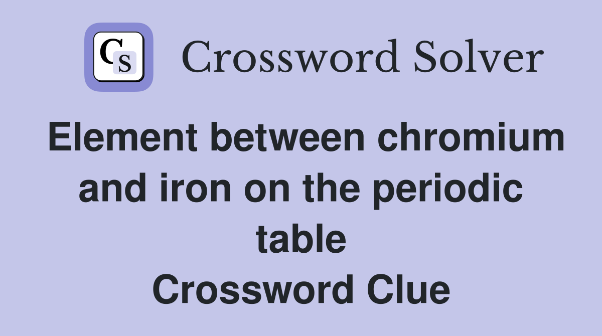Element between chromium and iron on the periodic table Crossword Clue