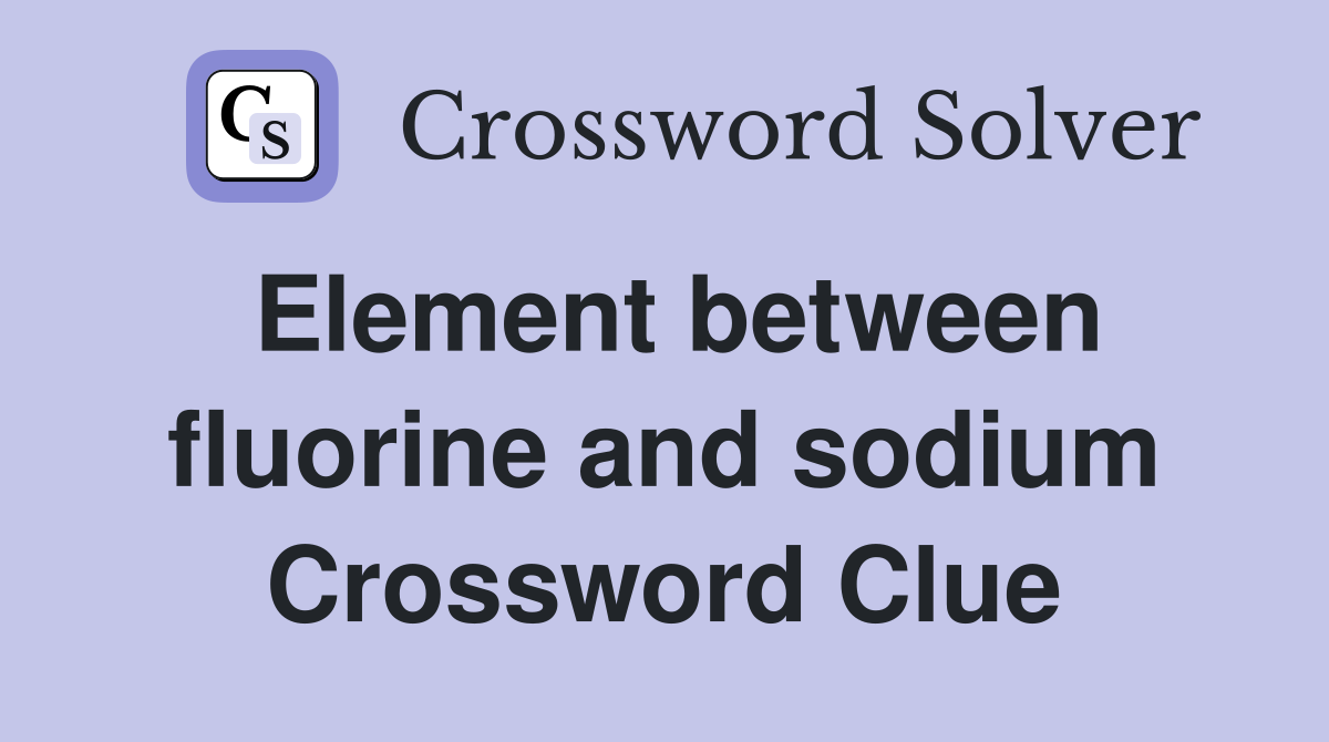 Element between fluorine and sodium Crossword Clue