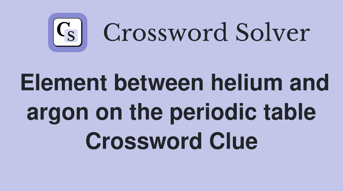 Element between helium and argon on the periodic table Crossword Clue