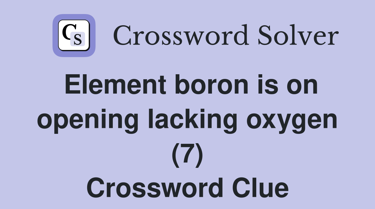 Element boron is on opening lacking oxygen (7) Crossword Clue