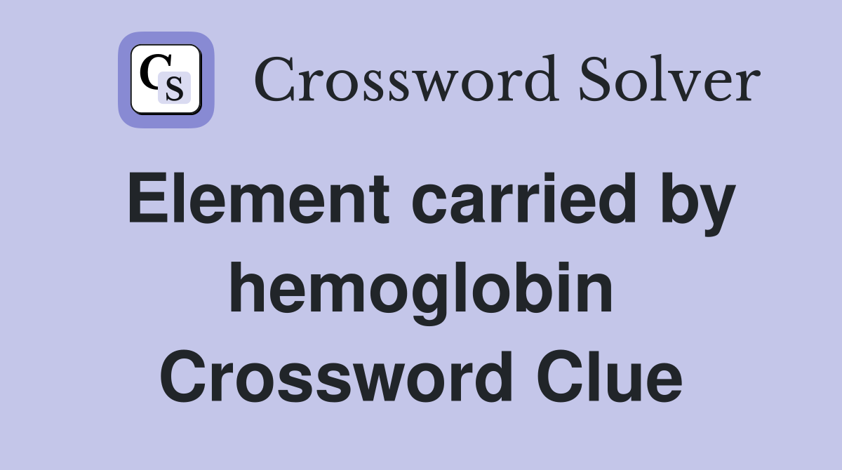 Element carried by hemoglobin Crossword Clue