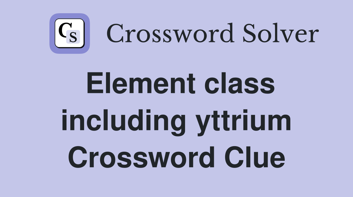 Element class including yttrium Crossword Clue
